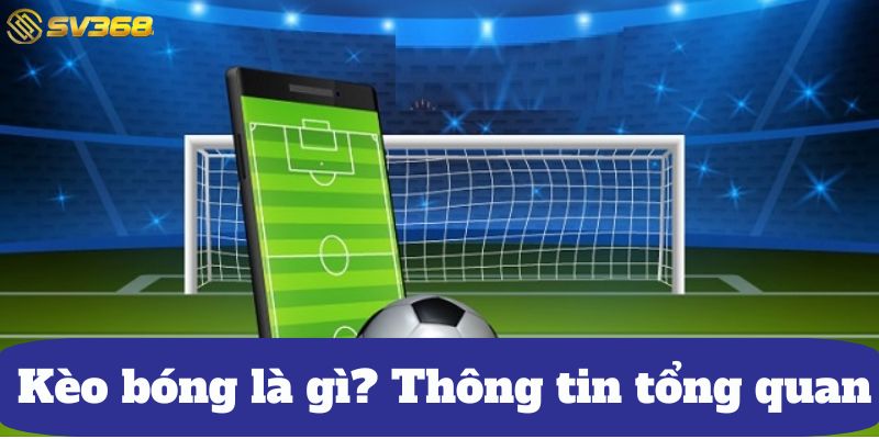 Kèo bóng là gì? Thông tin tổng quan