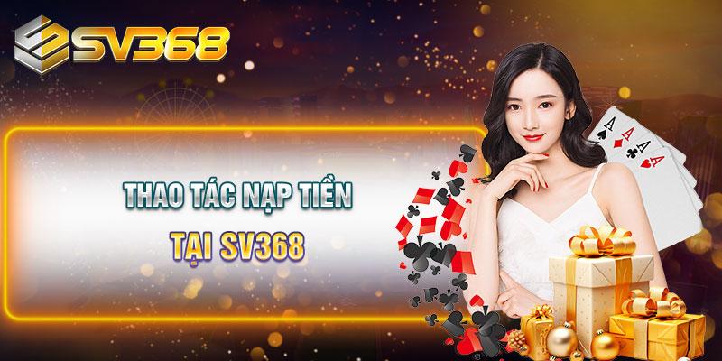 Hướng dẫn nạp và rút tiền nhanh chóng tại SV368