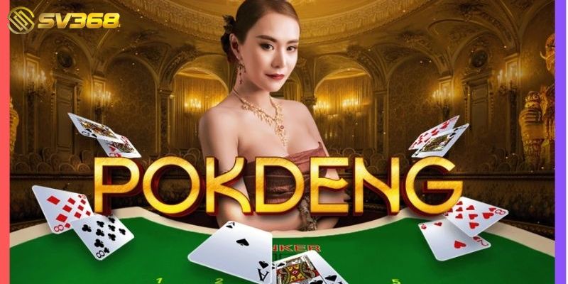 Luật chơi cơ bản và cách chơi Game bài đổi thưởng Pok Deng 